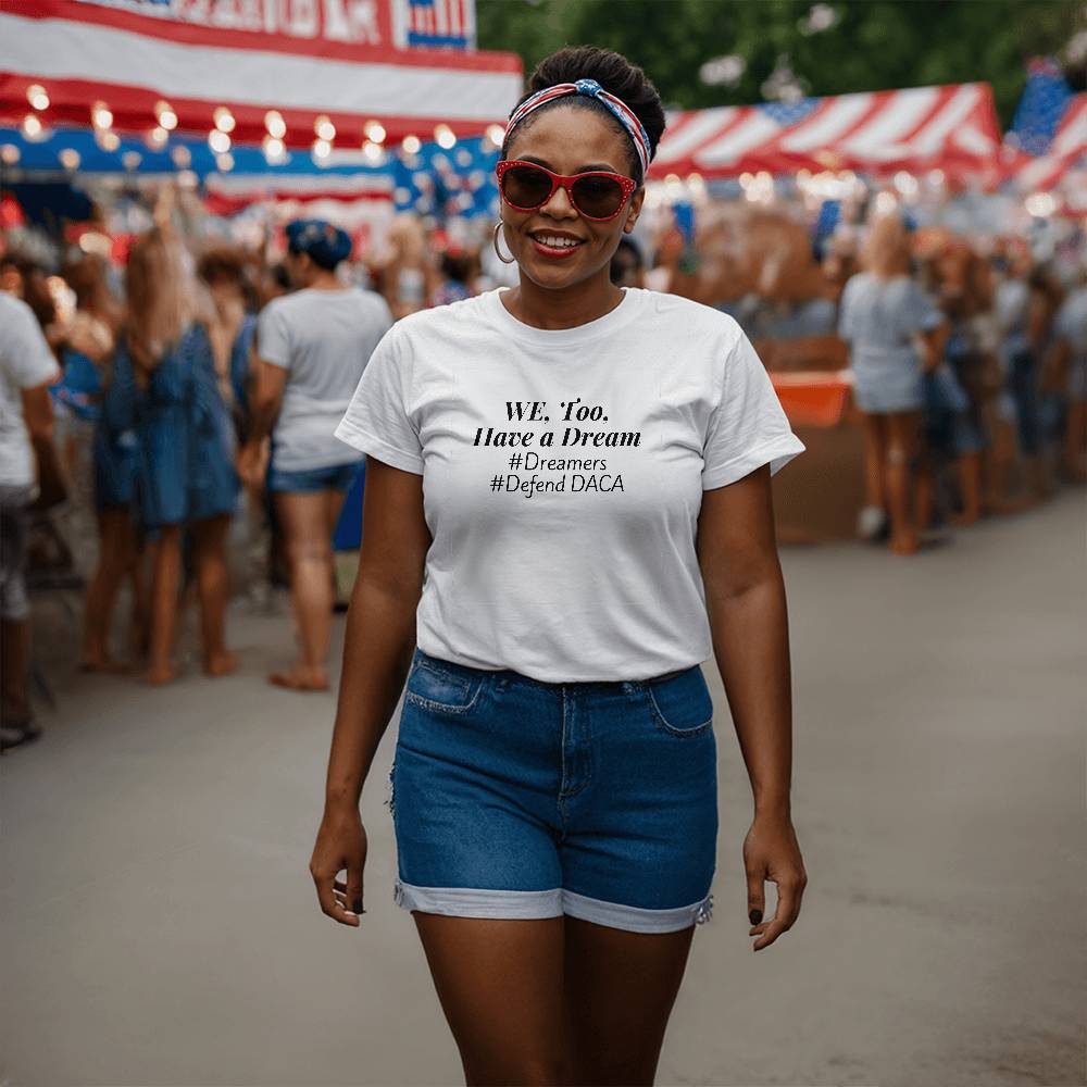 We, Too, Have a Dream, #Defend DACA, White T-Shirt