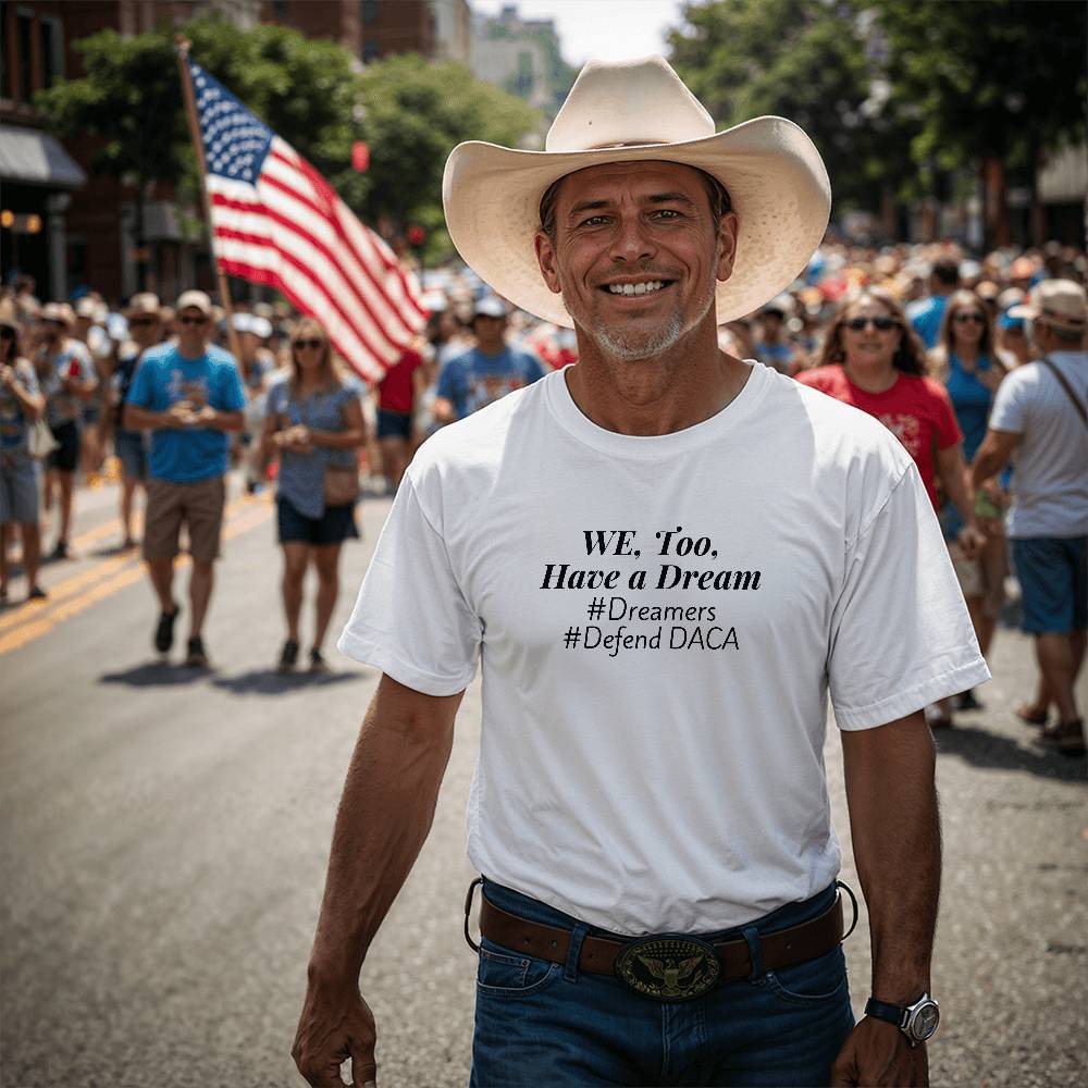 We, Too, Have a Dream, #Defend DACA, White T-Shirt