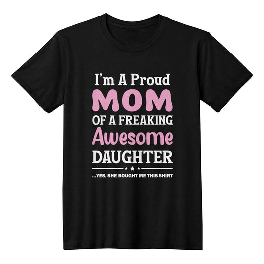 Mom of A Freaking Awesome Daughter- T Shirt