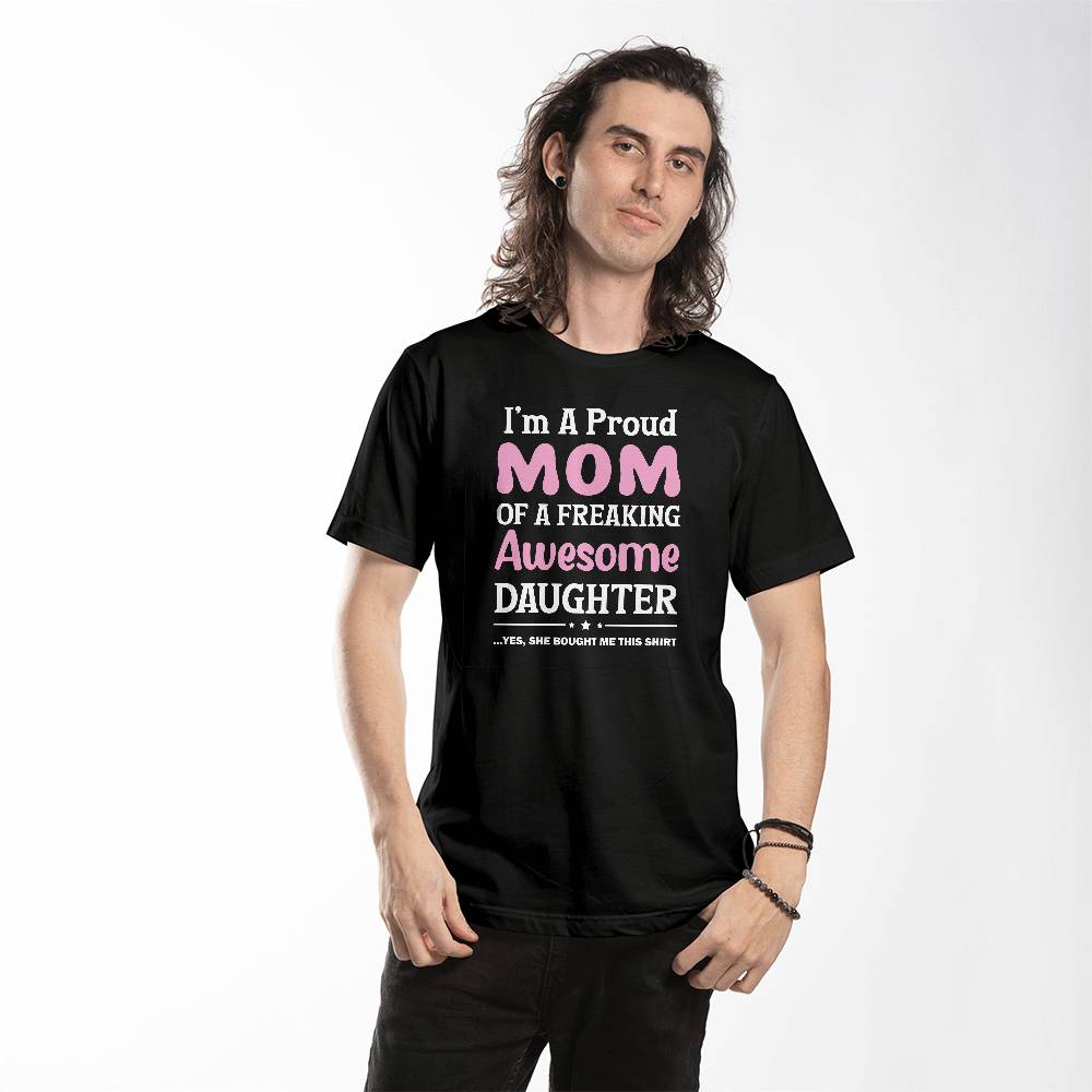 Mom of A Freaking Awesome Daughter- T Shirt